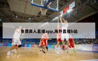 免费真人直播app,海外直播b站