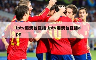 iptv港澳台直播,iptv港澳台直播app