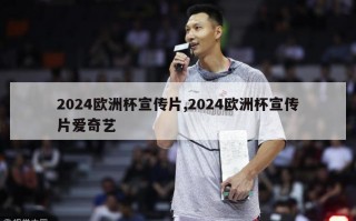 2024欧洲杯宣传片,2024欧洲杯宣传片爱奇艺